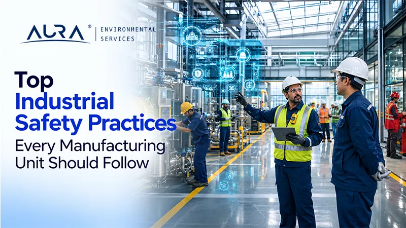 Top Industrial Safety Practices Every Manufacturing Unit Should Follow